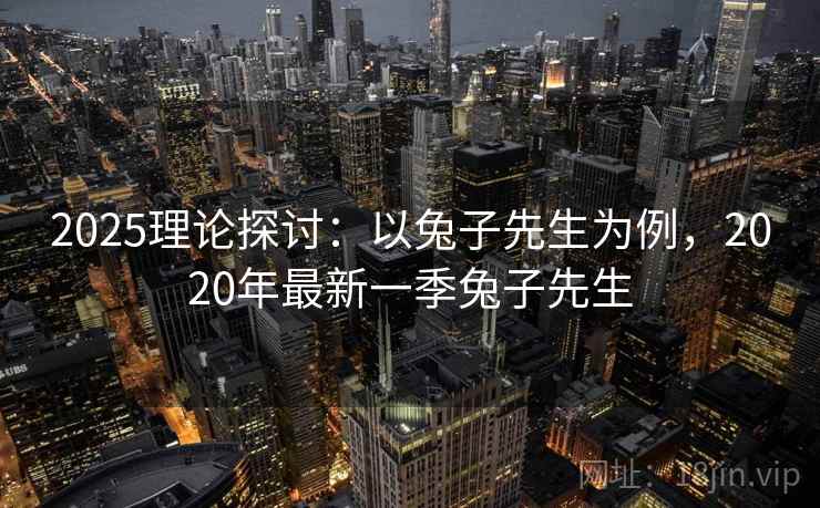 2025理论探讨：以兔子先生为例，2020年最新一季兔子先生