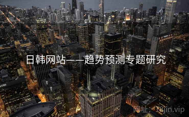 日韩网站——趋势预测专题研究