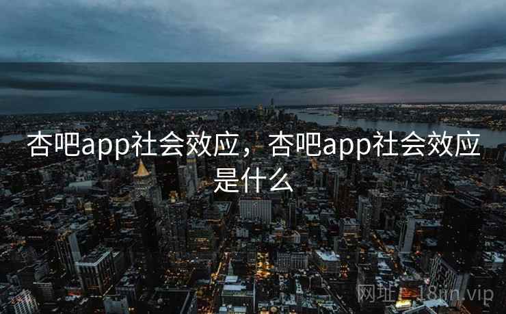 杏吧app社会效应,杏吧app社会效应是什么 杏吧app社会效应,杏吧app社会效应是什么